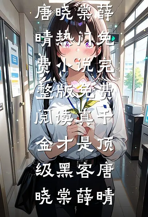 真千金才是顶级黑客唐晓棠薛晴热门免费小说_完整版免费阅读真千金才是顶级黑客唐晓棠薛晴