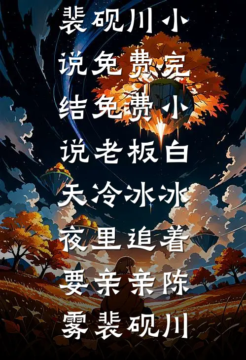 老板白天冷冰冰，夜里追着要亲亲(陈雾裴砚川)小说免费完结_免费小说老板白天冷冰冰，夜里追着要亲亲(陈雾裴砚川)
