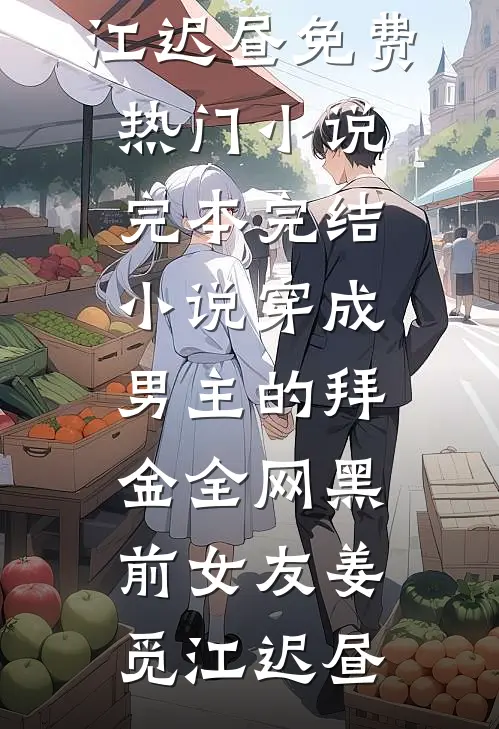 穿成男主的拜金全网黑前女友(姜觅江迟昼)免费热门小说_完本完结小说穿成男主的拜金全网黑前女友姜觅江迟昼