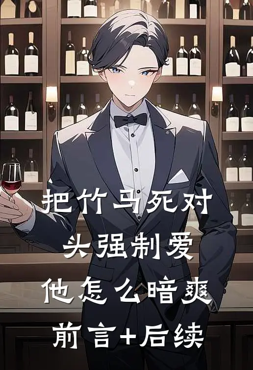 把竹马死对头强制爱，他怎么暗爽前言+后续