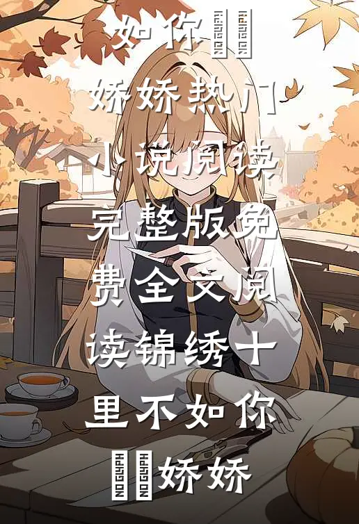 锦绣十里不如你(玥玥娇娇)热门小说阅读_完整版免费全文阅读锦绣十里不如你(玥玥娇娇)