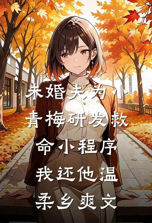 未婚夫为小青梅研发救命小程序，我还他温柔乡爽文