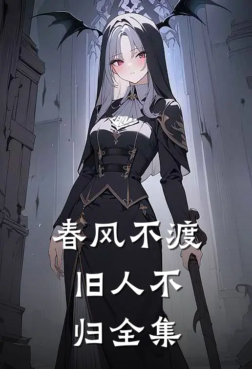 春风不渡，旧人不归全集