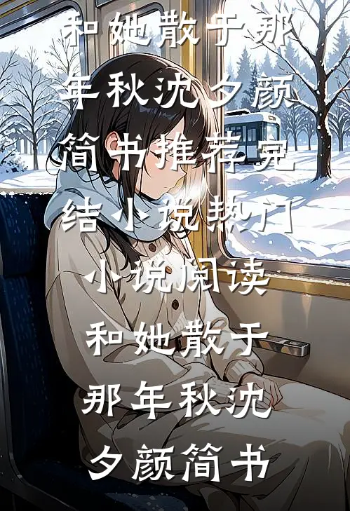 和她散于那年秋(沈夕颜简书)推荐完结小说_热门小说阅读和她散于那年秋(沈夕颜简书)