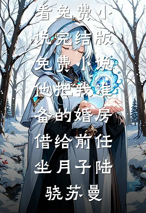 他把我准备的婚房，借给前任坐月子(陆骁苏曼)在哪看免费小说_完结版免费小说他把我准备的婚房，借给前任坐月子(陆骁苏曼)