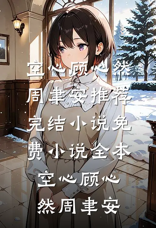 空心顾心然周聿安推荐完结小说_免费小说全本空心(顾心然周聿安)