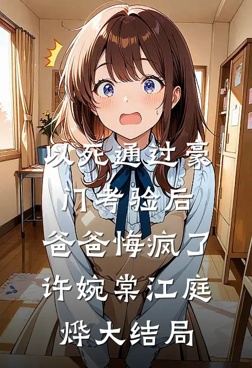 以死通过豪门考验后，爸爸悔疯了许婉棠江庭烨大结局