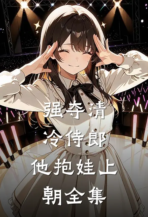 强夺清冷侍郎，他抱娃上朝全集