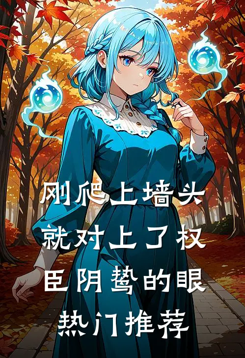 刚爬上墙头，就对上了权臣阴鸷的眼热门推荐