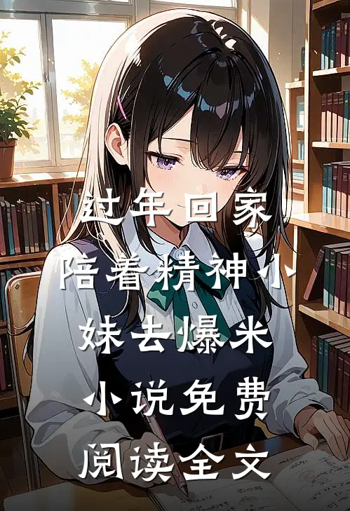 过年回家，陪着精神小妹去爆米小说免费阅读全文