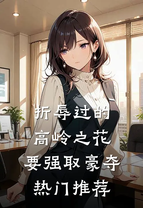 折辱过的高岭之花，要强取豪夺热门推荐