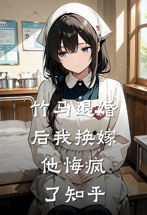 竹马退婚后我换嫁,他悔疯了知乎免费阅读