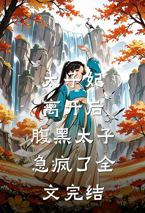 太子妃离开后,腹黑太子急疯了全文完结
