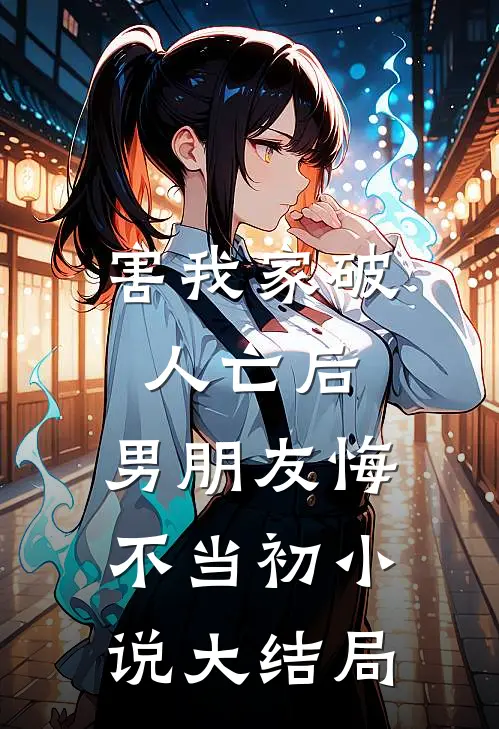 害我家破人亡后,男朋友悔不当初大结局免费阅读