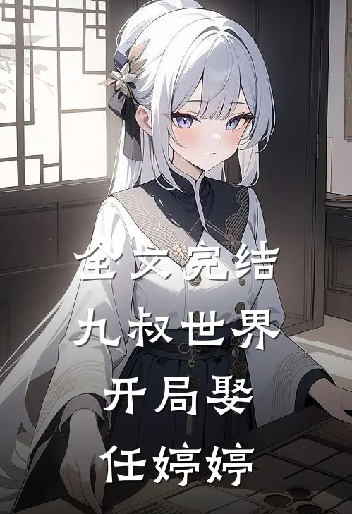 全文完结九叔世界开局娶任婷婷免费阅读