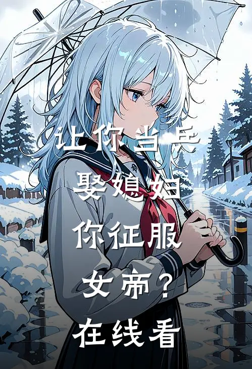 让你当兵娶媳妇,你征服女帝?在线看全文