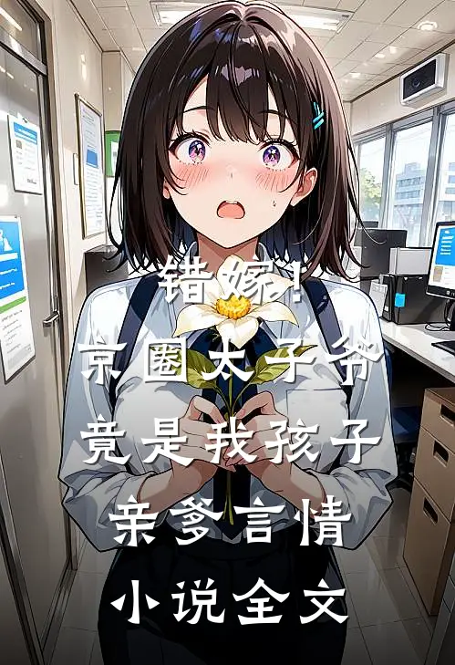 错嫁！京圈太子爷竟是我孩子亲爹言情小说全文