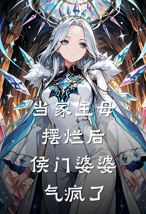 当家主母摆烂后,侯门婆婆气疯了