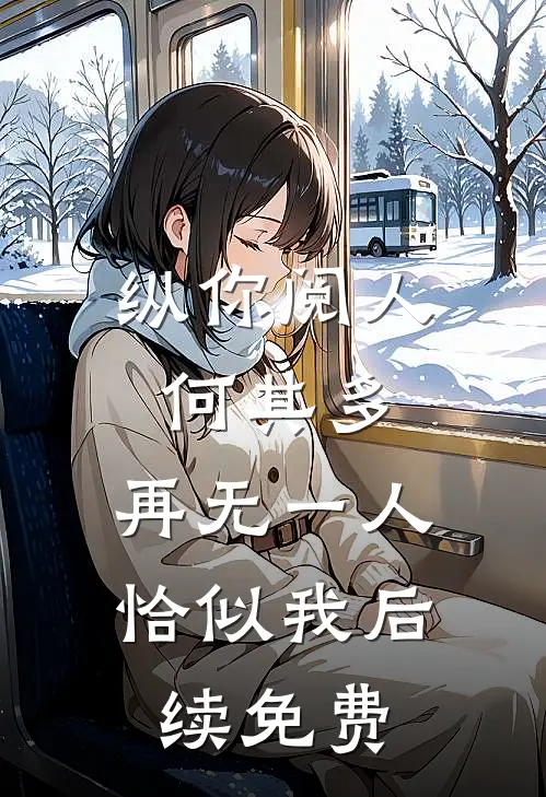 纵你阅人何其多，再无一人恰似我后续免费