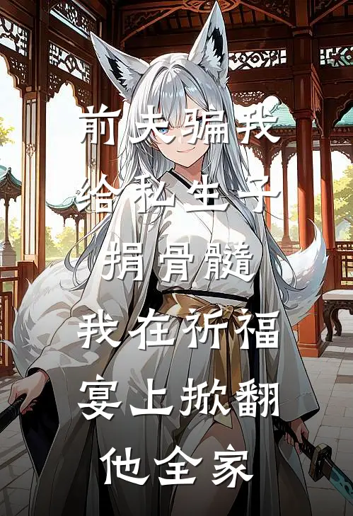 前夫骗我给私生子捐骨髓，我在祈福宴上掀翻他全家