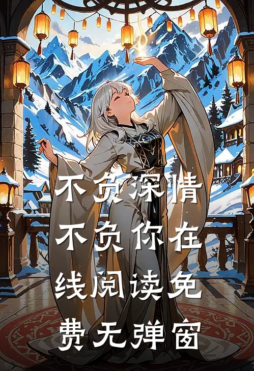 不负深情不负你在线阅读免费无弹窗