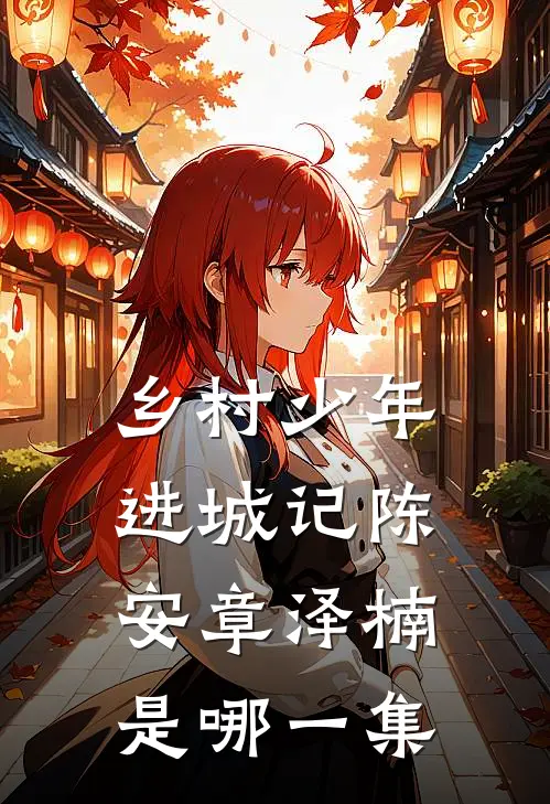 乡村少年进城记陈安章泽楠是哪一集