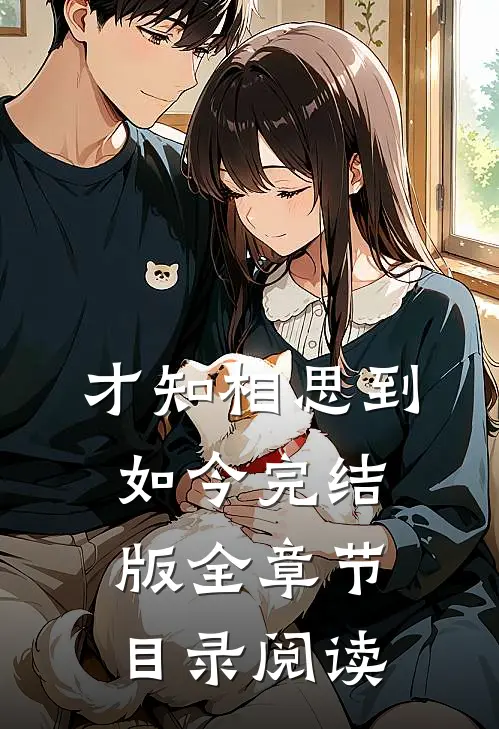 才知相思到如今完结版全章节目录阅读