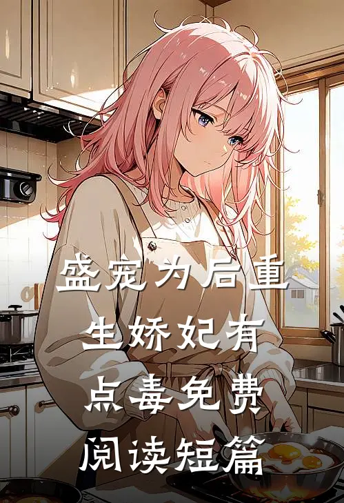 盛宠为后重生娇妃有点毒免费阅读短篇