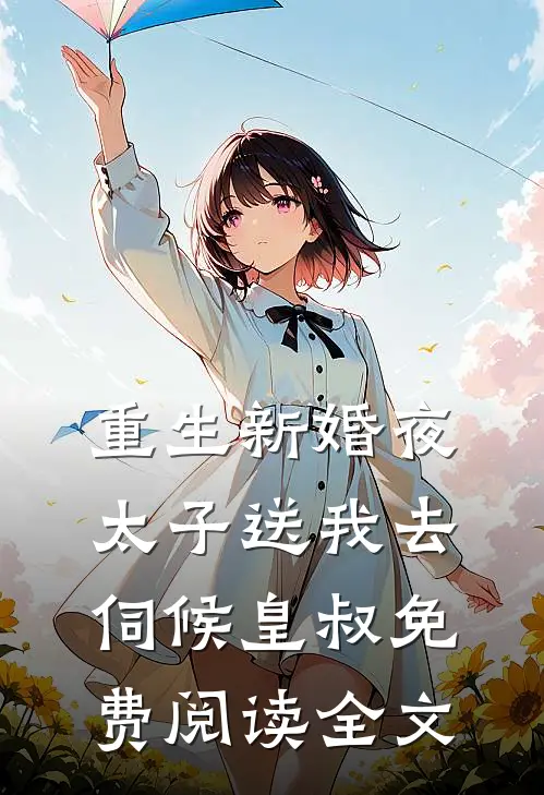 重生新婚夜太子送我去伺候皇叔免费阅读全文