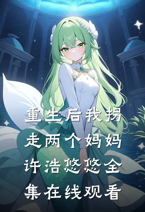 重生后我拐走两个妈妈许浩悠悠全集在线观看