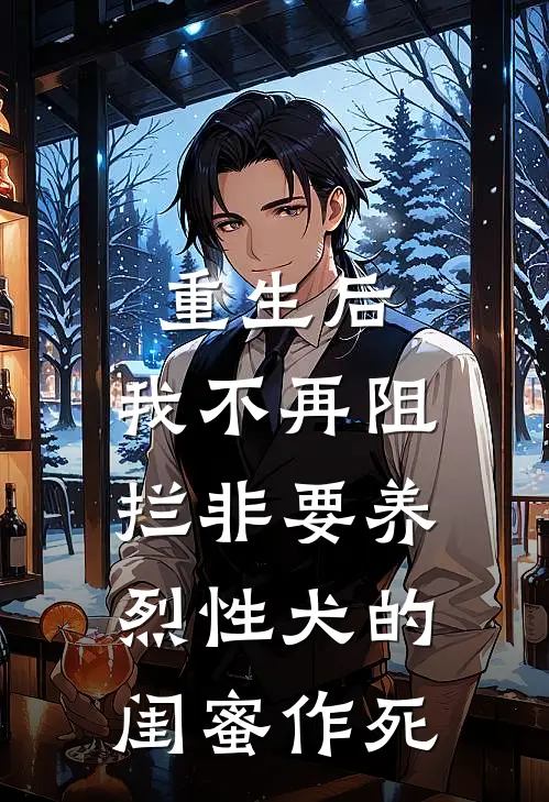 重生后，我不再阻拦非要养烈性犬的闺蜜作死