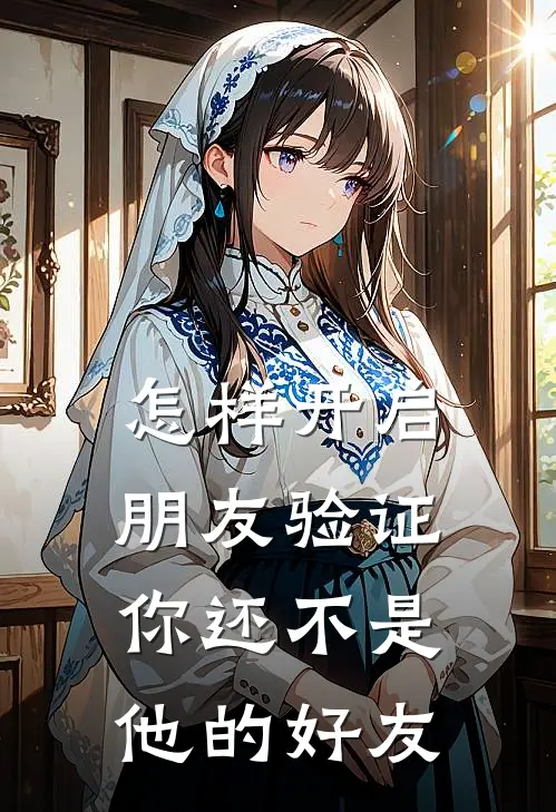 怎样开启朋友验证,你还不是他的好友
