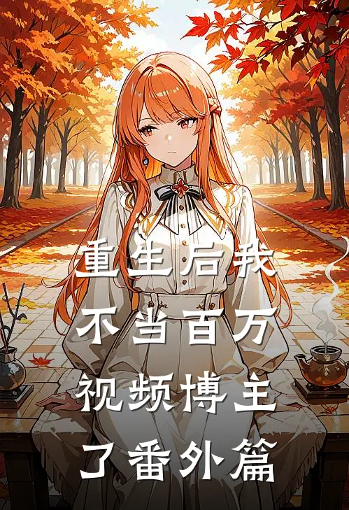 重生后我不当百万视频博主了 番外篇