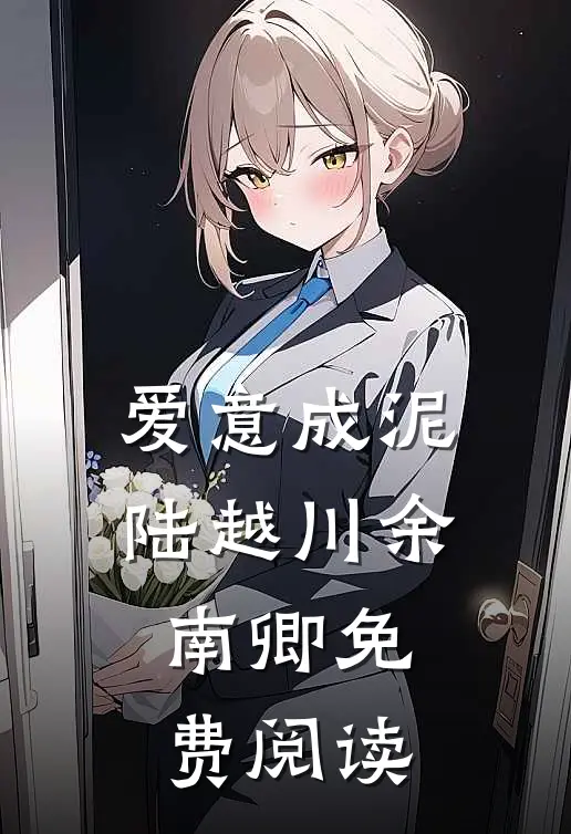 爱意成泥陆越川余南卿免费阅读