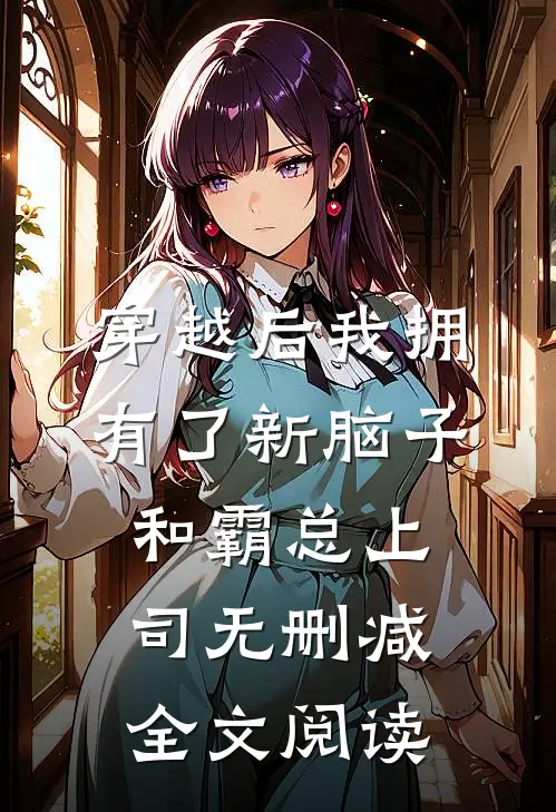 穿越后我拥有了新脑子和霸总上司无删减全文阅读