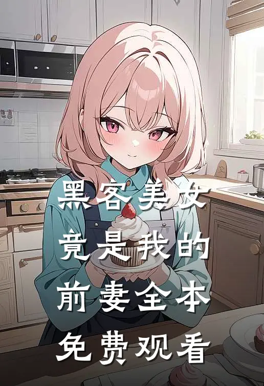 黑客美女竟是我的前妻全本免费观看