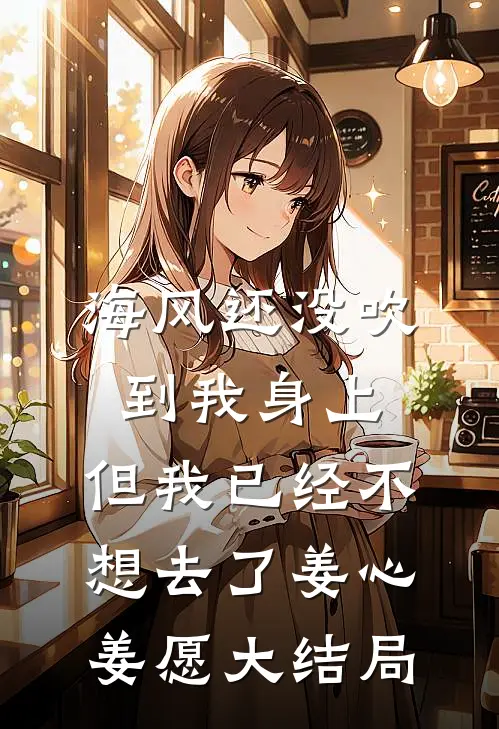 海风还没吹到我身上，但我已经不想去了姜心姜愿大结局