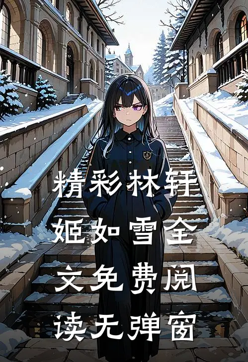 精彩林轩姬如雪全文免费阅读无弹窗