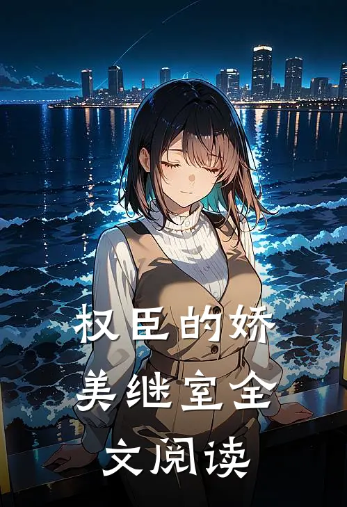 权臣的娇美继室全文阅读
