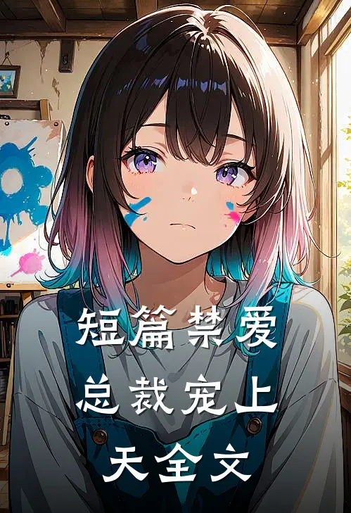 短篇禁爱总裁宠上天全文
