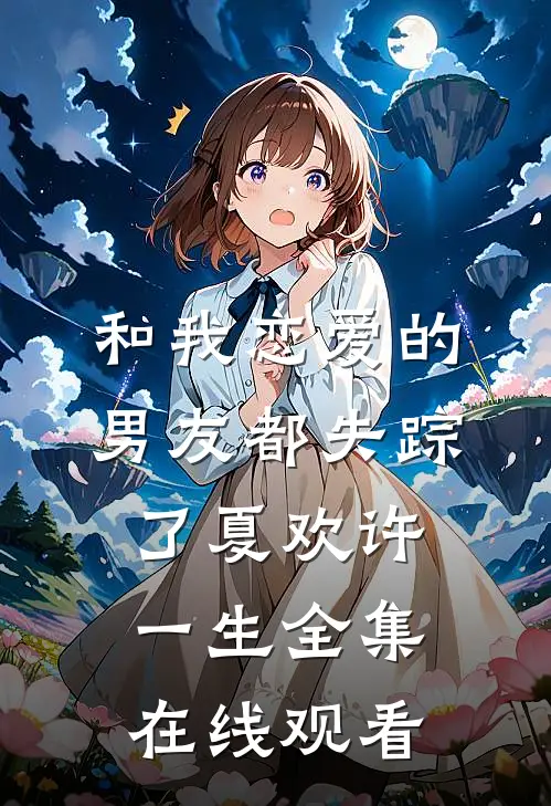 和我恋爱的男友都失踪了夏欢许一生 全集在线观看
