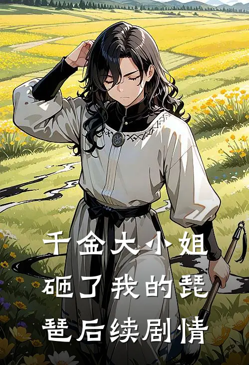 千金大小姐砸了我的琵琶后续剧情
