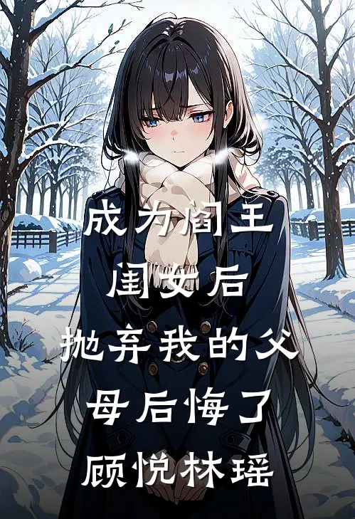 成为阎王闺女后，抛弃我的父母后悔了顾悦林瑶