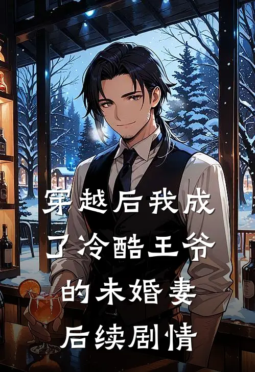 穿越后我成了冷酷王爷的未婚妻后续剧情