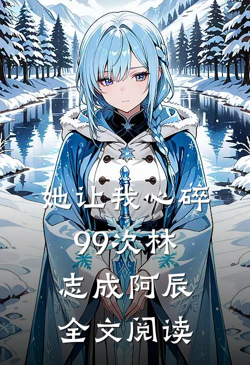 她让我心碎99次林志成阿辰全文阅读