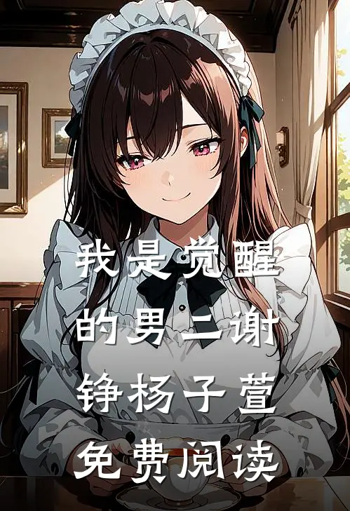 我是觉醒的男二谢铮杨子萱免费阅读