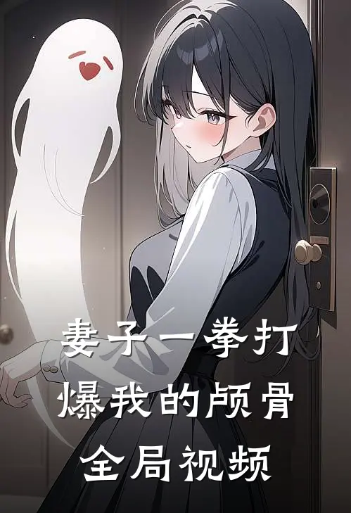 妻子一拳打爆我的颅骨全局视频