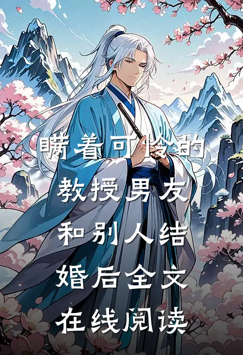 瞒着可怜的教授男友和别人结婚后全文在线阅读
