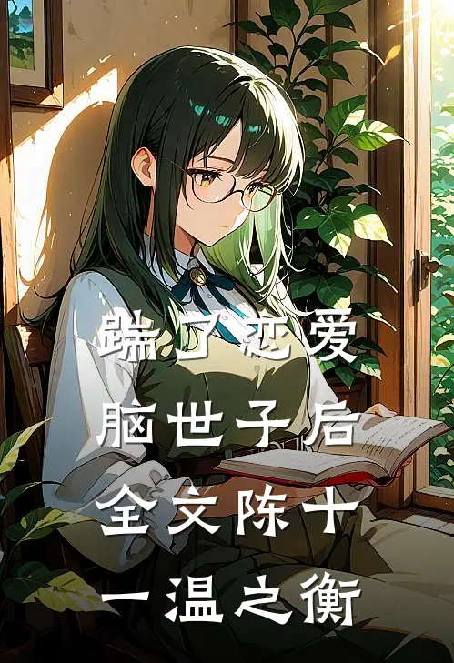 踹了恋爱脑世子后全文(陈十一温之衡)