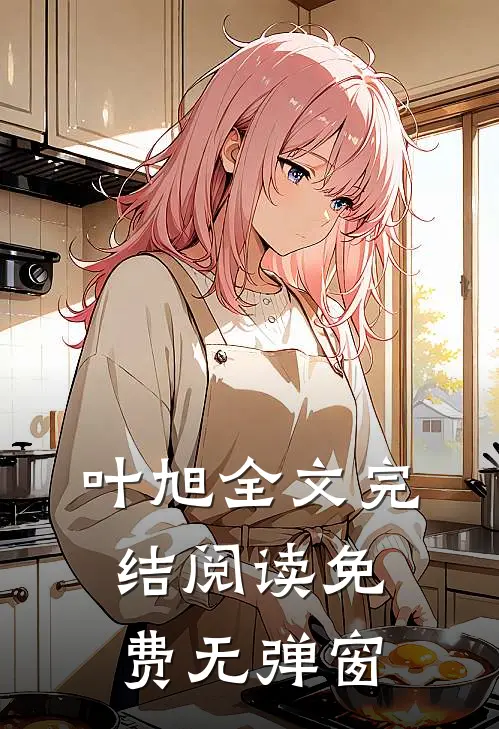 叶旭全文完结阅读免费无弹窗